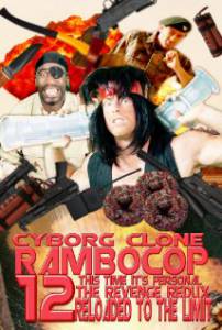 -  12:     ,       / Cyborg Clone Rambocop 12: This Time It's Personal the Revenge Redux Reloaded to the Limit