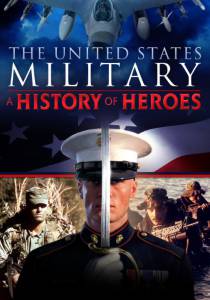 The United States Military: A History of Heroes () / 
