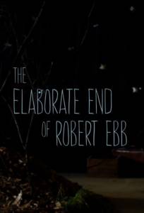      / The Elaborate End of Robert Ebb